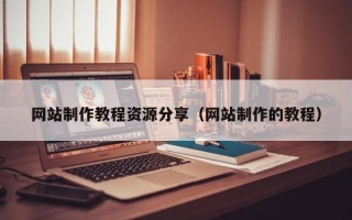 当阳网站制作教程资源分享（网站制作的教程）