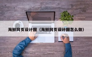当阳海鲜网页设计图（海鲜网页设计图怎么做）